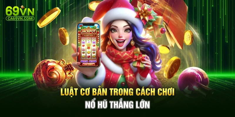 Luật cơ bản trong cách chơi nổ hũ thắng lớn