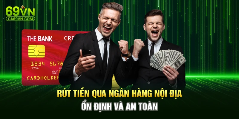 Rút tiền qua ngân hàng nội địa ổn định và an toàn
