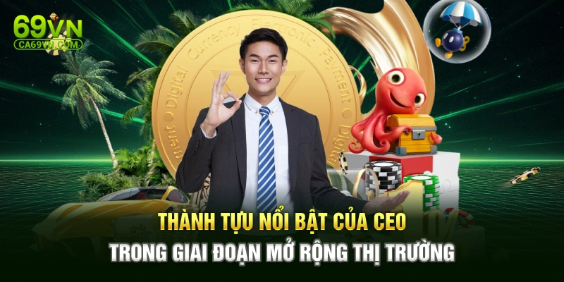 Thành tựu nổi bật của CEO trong giai đoạn mở rộng thị trường