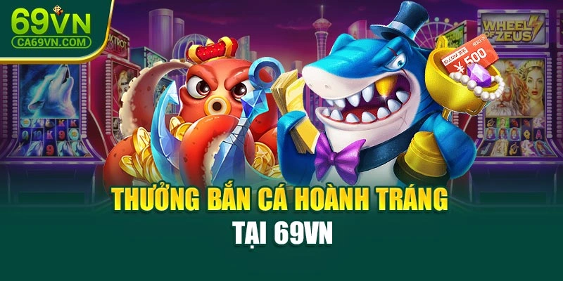 Thưởng bắn cá hoành tráng tại 69VN