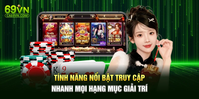 Tính năng nổi bật truy cập nhanh mọi hạng mục giải trí 