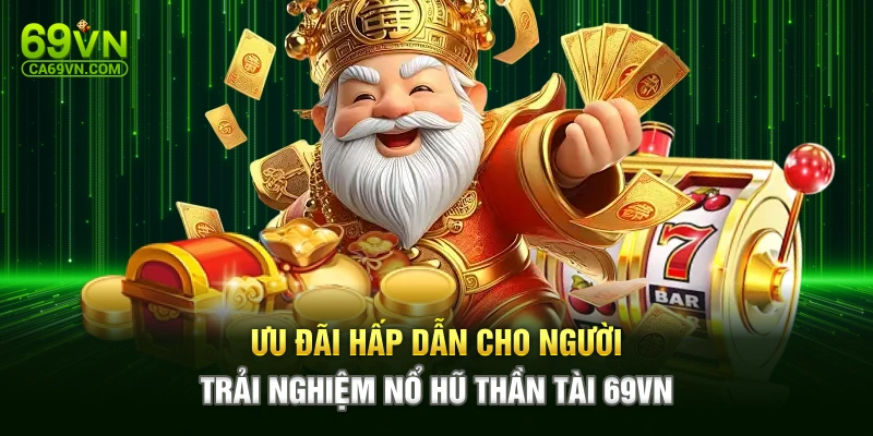 Ưu đãi hấp dẫn cho người trải nghiệm nổ hũ thần tài 69VN